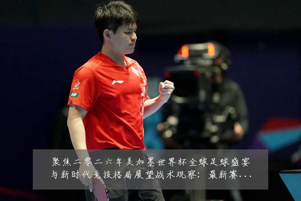 聚焦二零二六年美加墨世界杯全球足球盛宴与新时代竞技格局展望战术观察:最新赛事动态与深度分析
